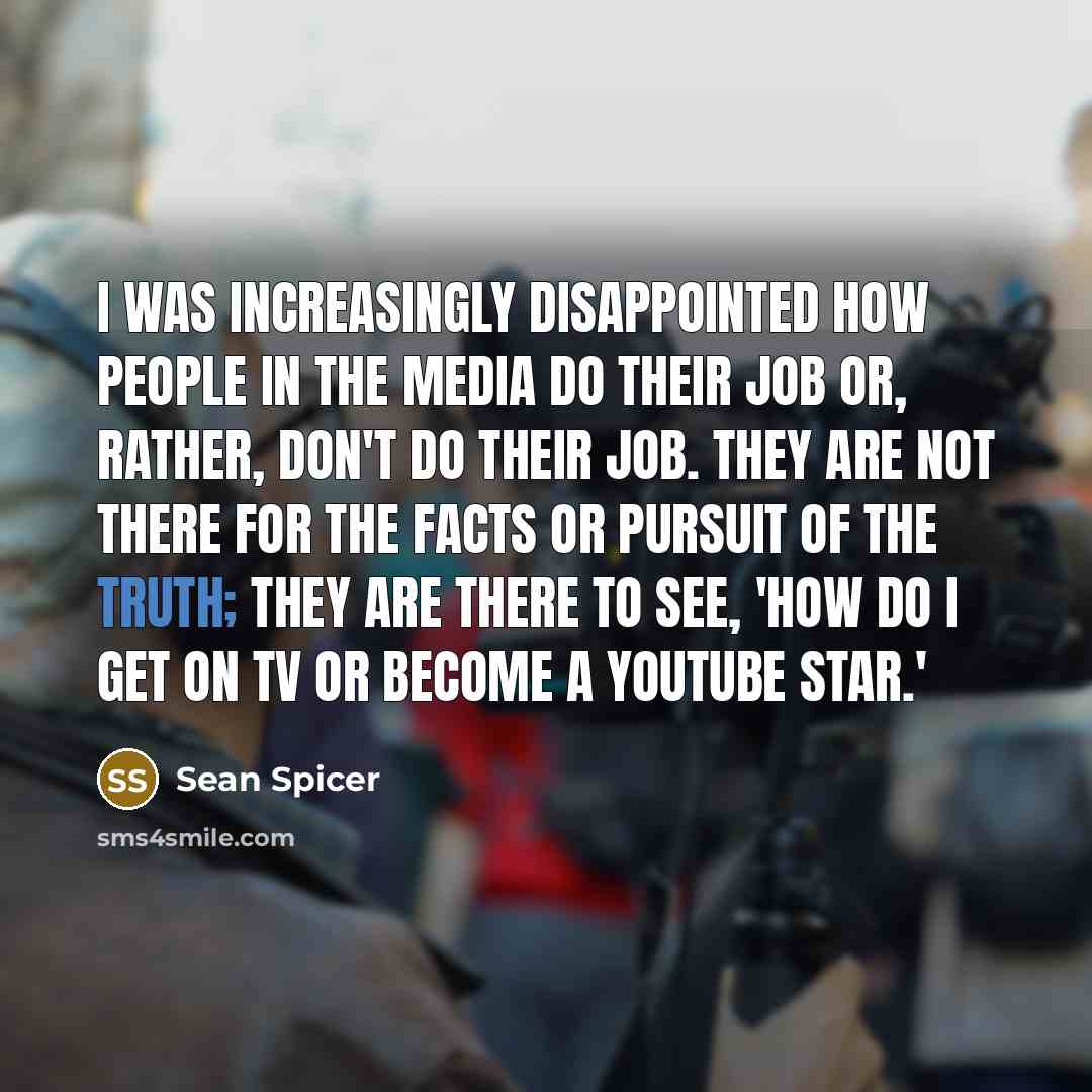 “I was increasingly disappointed how people in the media do…” quote by Sean Spicer
