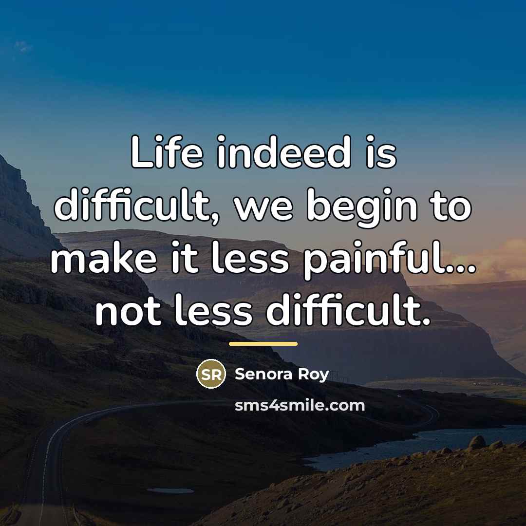 “Life indeed is difficult, we begin to make it less…” quote by Senora Roy