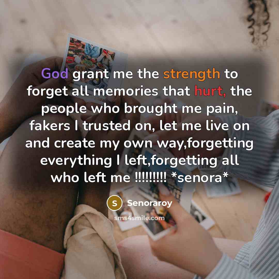 “God grant me the strength to forget all memories that hurt, the people who brought me pain, fakers I trusted on, let me live on and create my own way,forgetting everything I left,forgetting all who left me !!!!!!!!! *senora*” quote by Senoraroy