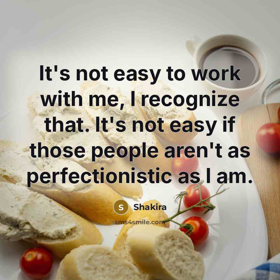 “It's not easy to work with me, I recognize that.…” quote by Shakira
