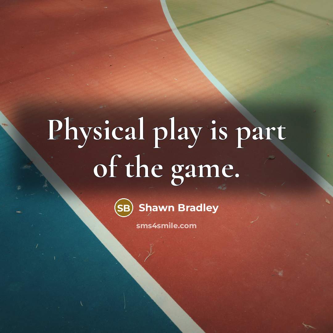 “Physical play is part of the game.…” quote by Shawn Bradley