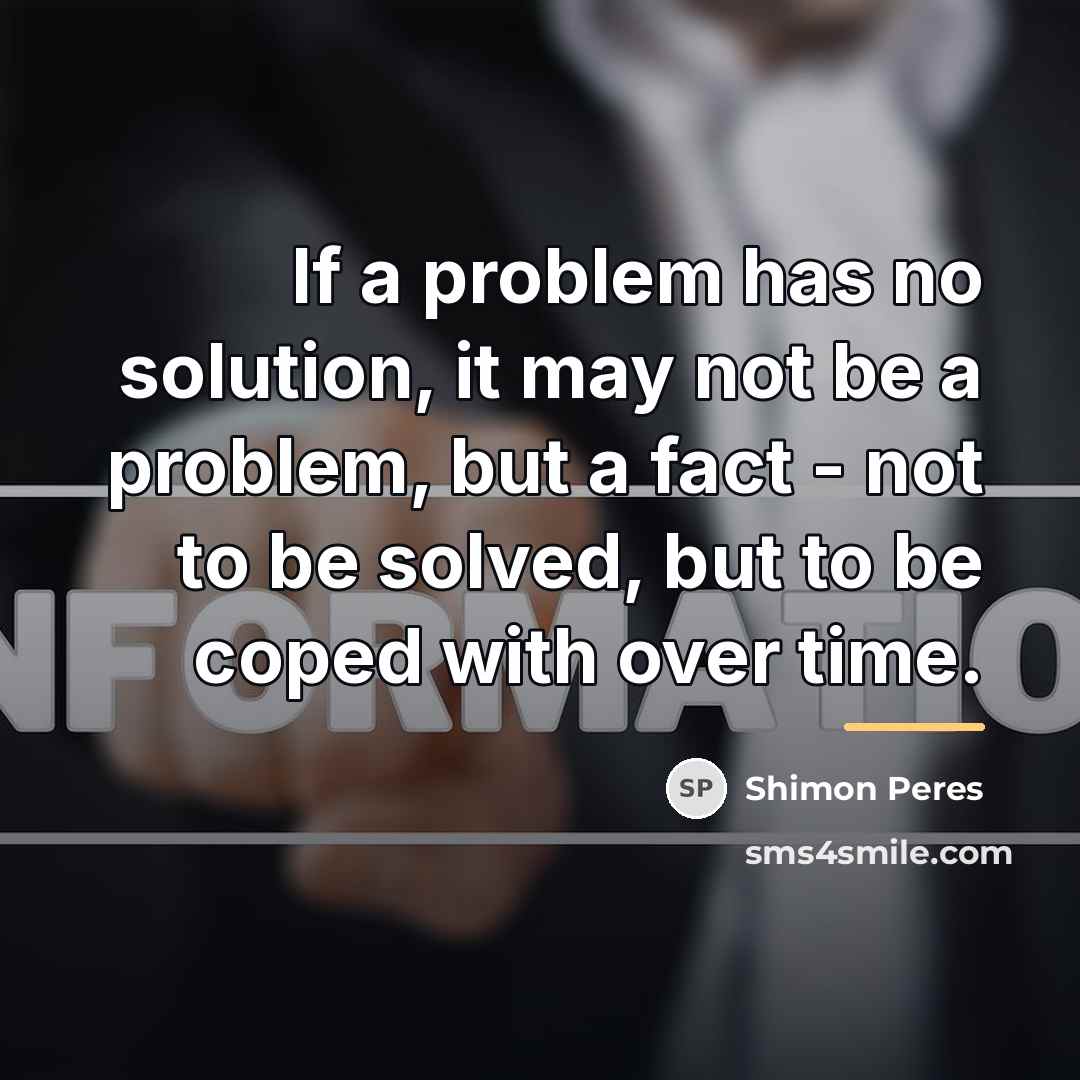 “If a problem has no solution, it may not be…” quote by Shimon Peres