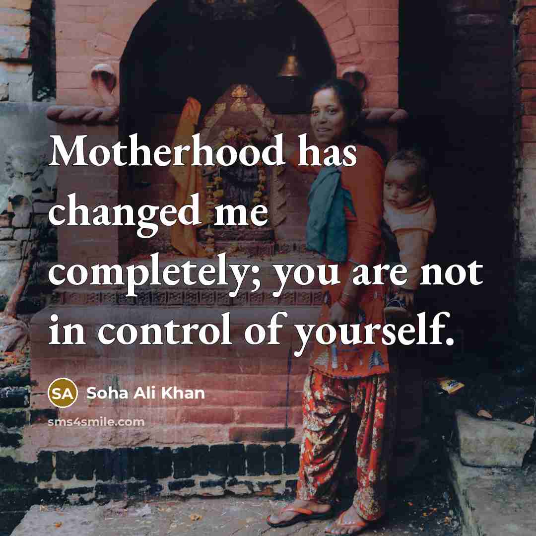 “Motherhood has changed me completely; you are not in control…” quote by Soha Ali Khan