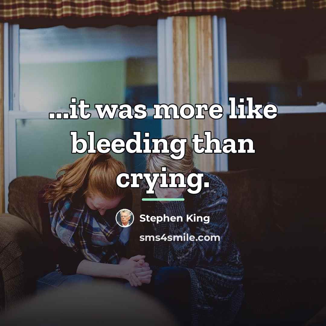 “...it was more like bleeding than crying.…” quote by Stephen King