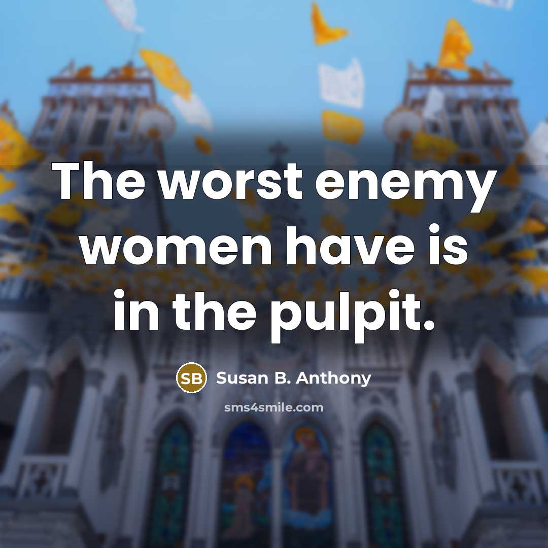 “The worst enemy women have is in the pulpit.” quote by Susan B. Anthony