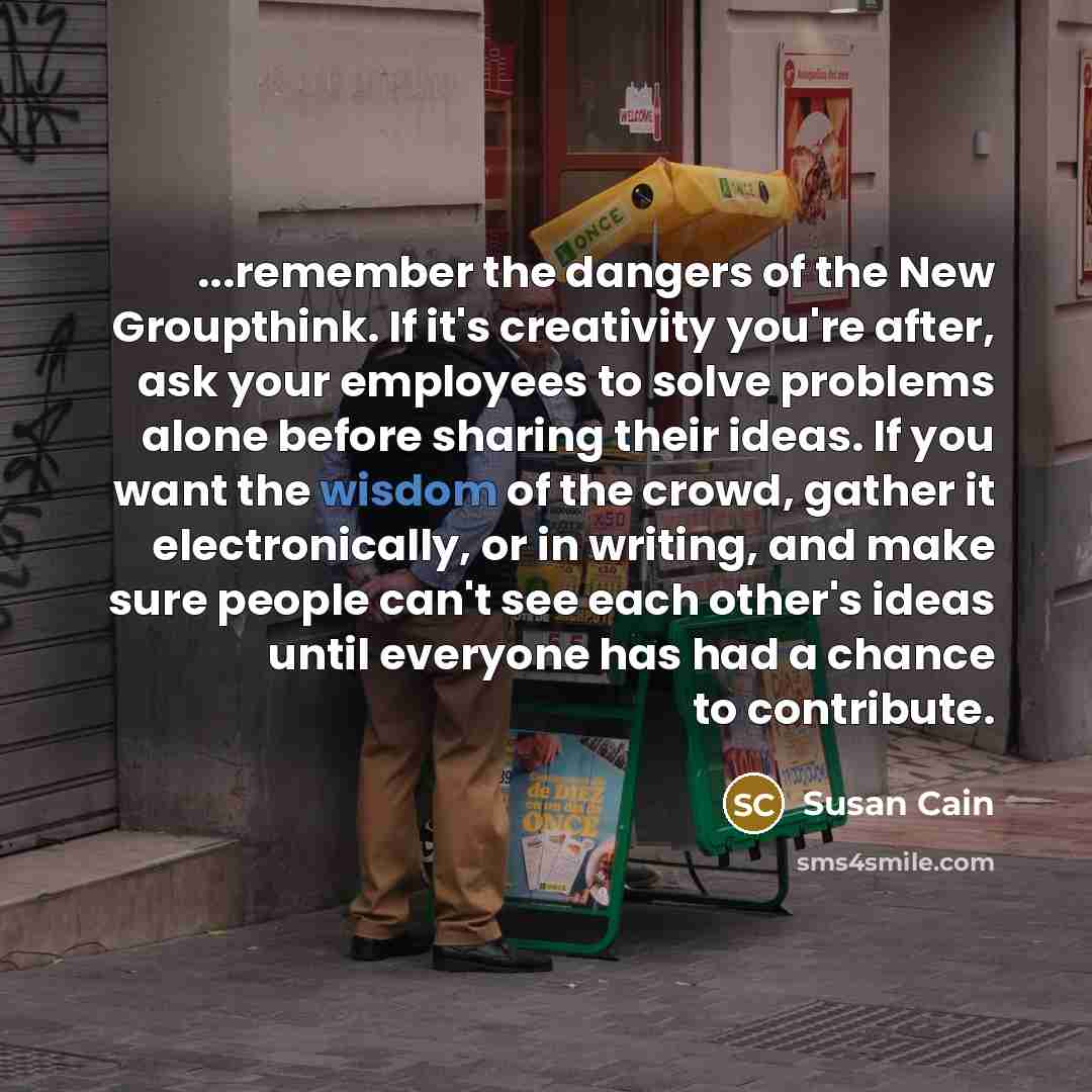 “...remember the dangers of the New Groupthink. If it's creativity…” quote by Susan Cain