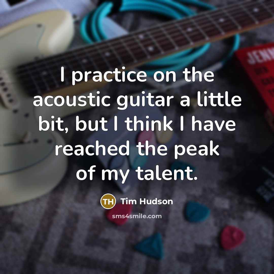 “I practice on the acoustic guitar a little bit, but…” quote by Tim Hudson