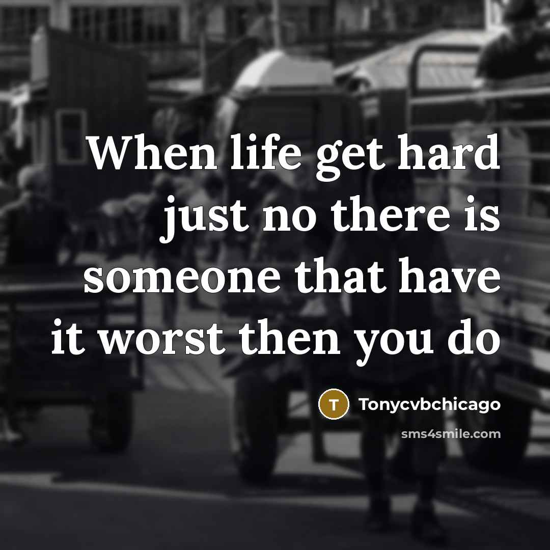 “When life get hard just no there is someone that…” quote by Tonycvbchicago