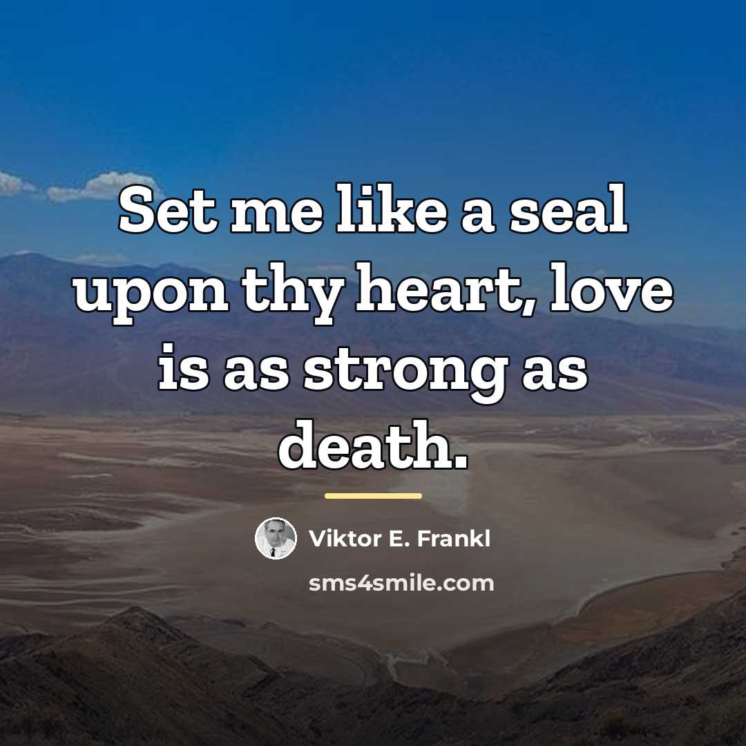 “Set me like a seal upon thy heart, love is…” quote by Viktor E. Frankl