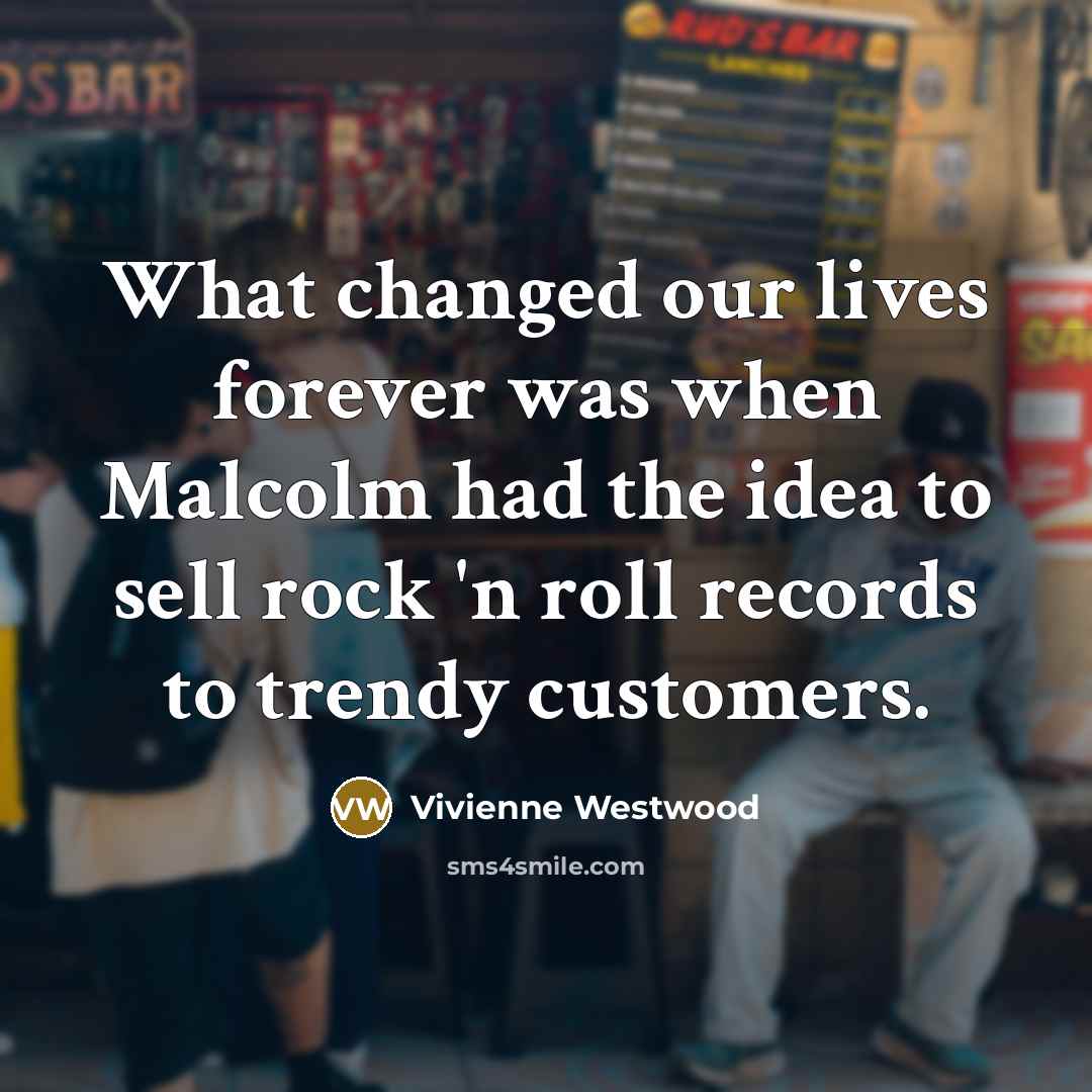 “What changed our lives forever was when Malcolm had the…” quote by Vivienne Westwood