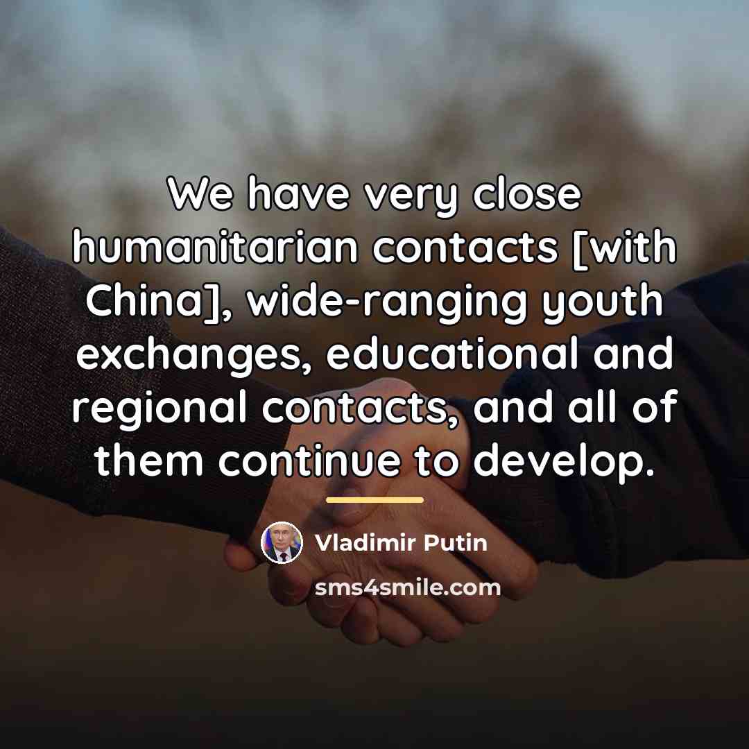 “We have very close humanitarian contacts [with China], wide-ranging youth…” quote by Vladimir Putin