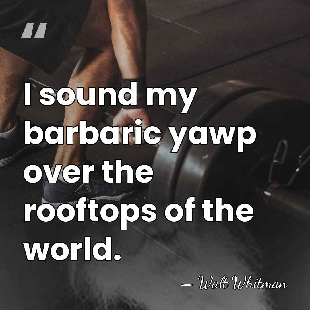 I sound my barbaric yawp over the rooftops of the world. - Walt Whitman