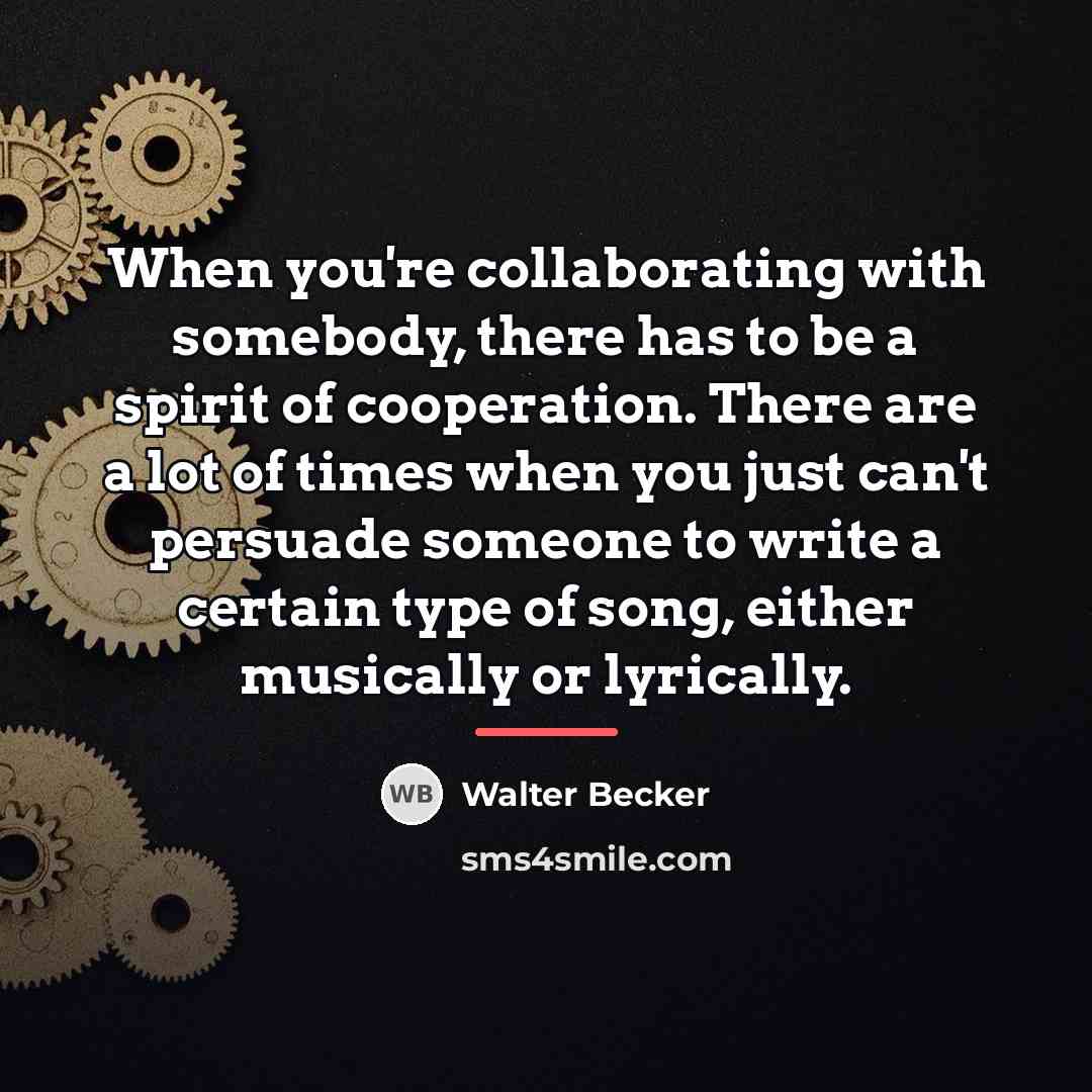 “When you're collaborating with somebody, there has to be a…” quote by Walter Becker