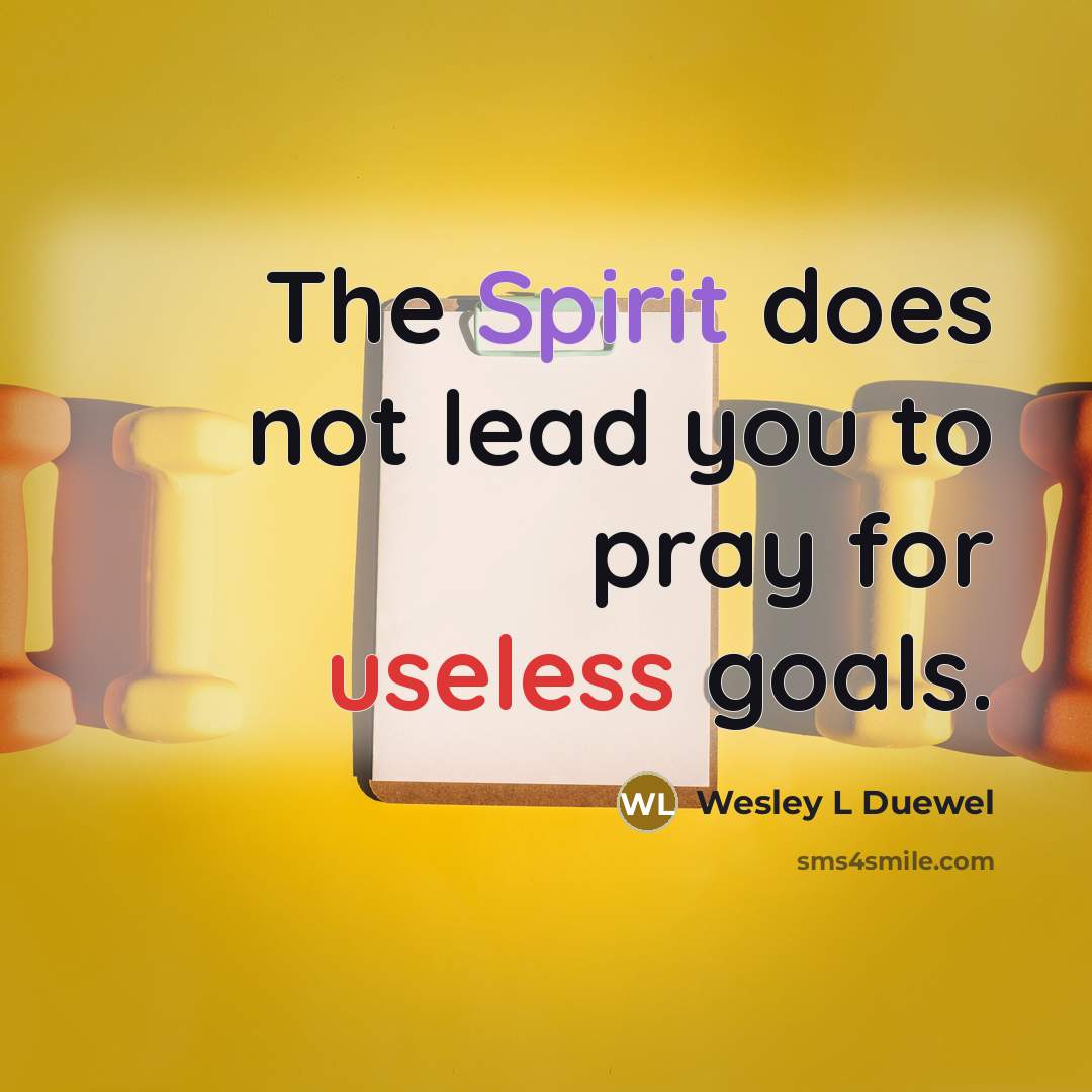 “The Spirit does not lead you to pray for useless…” quote by Wesley L Duewel