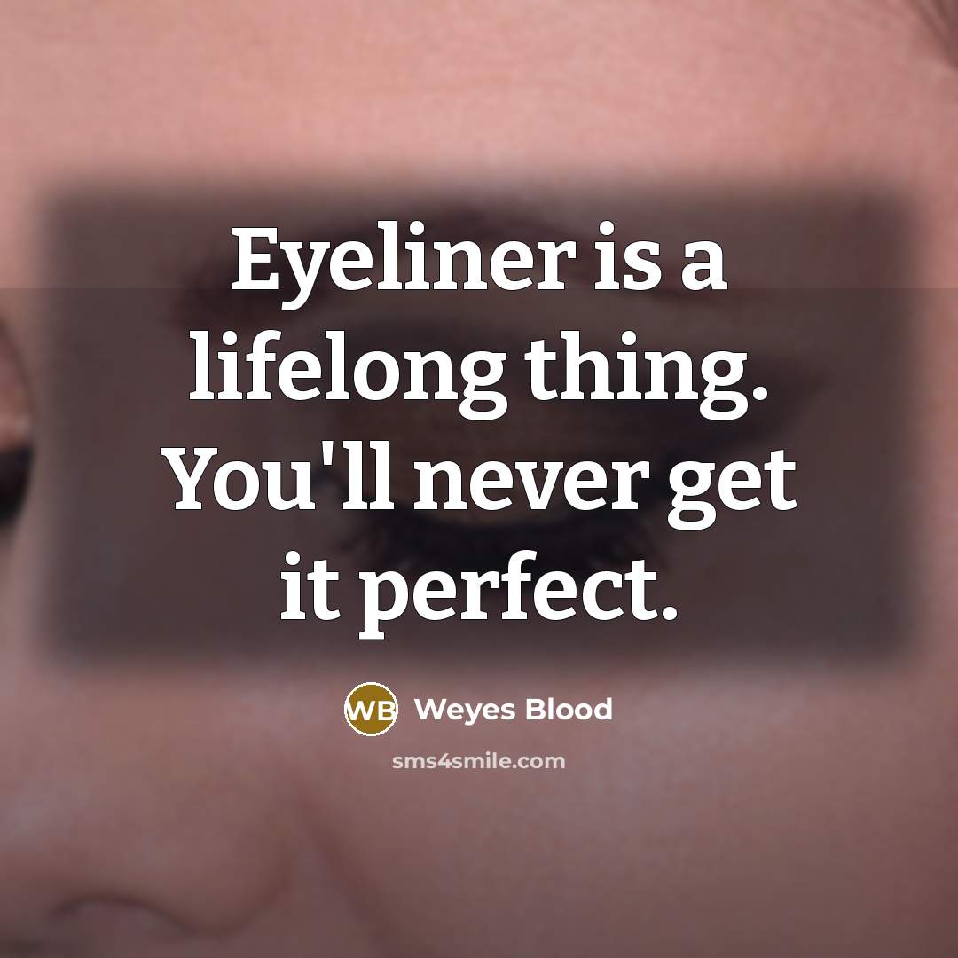 “Eyeliner is a lifelong thing. You'll never get it perfect.…” quote by Weyes Blood