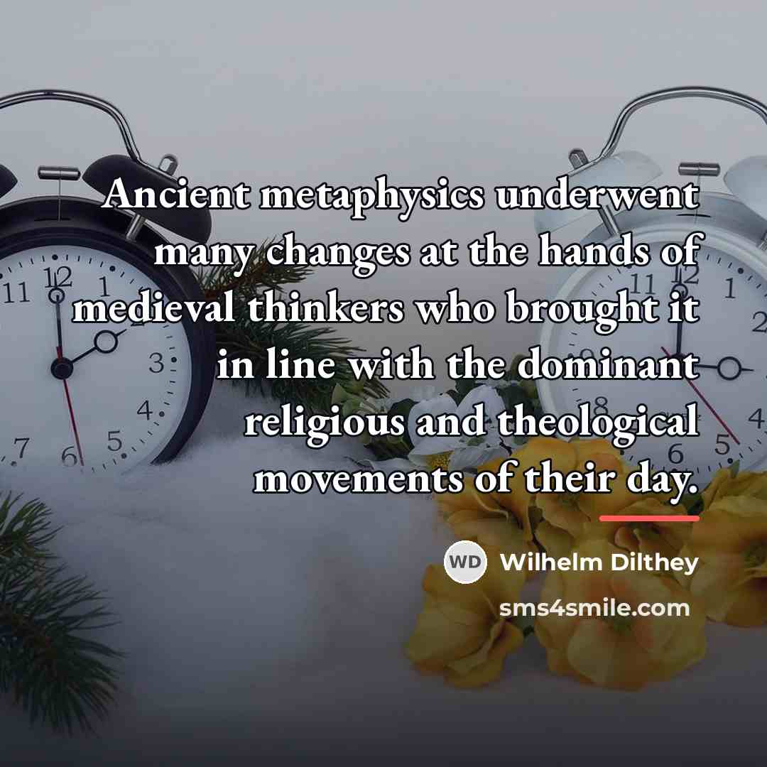 “Ancient metaphysics underwent many changes at the hands of medieval…” quote by Wilhelm Dilthey
