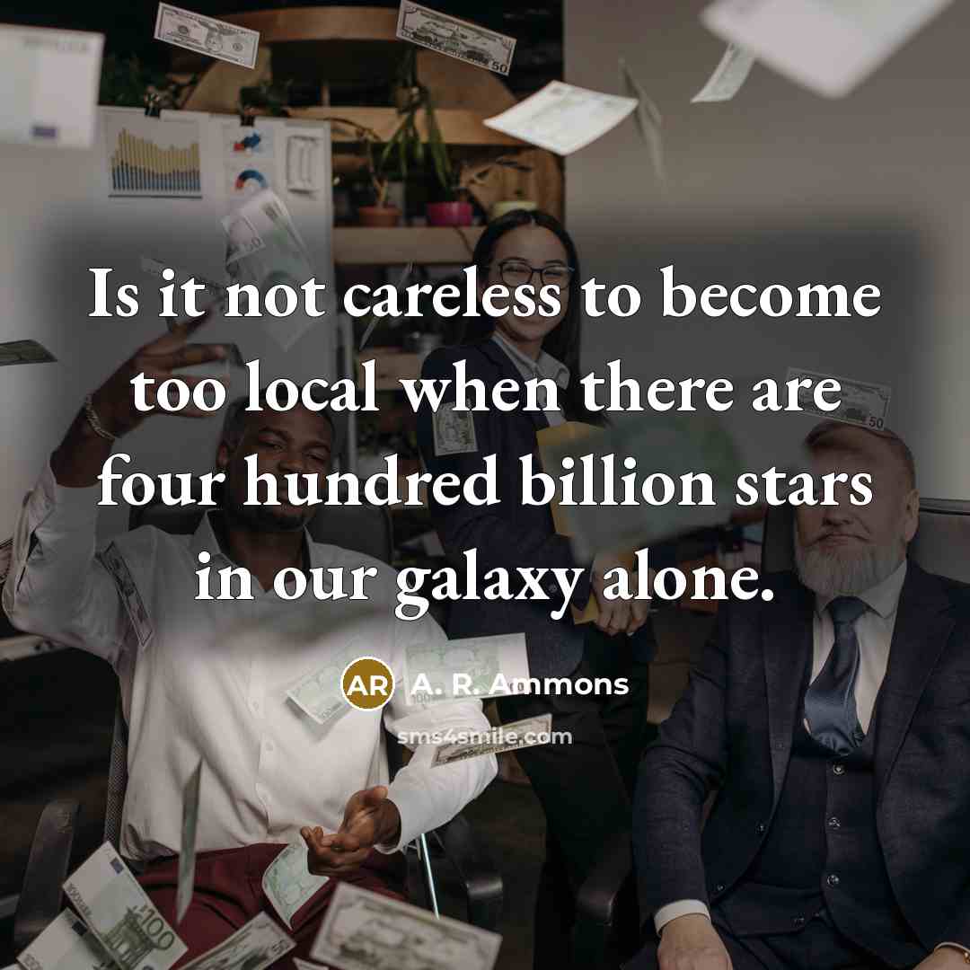 “Is it not careless to become too local when there…” quote by A. R. Ammons