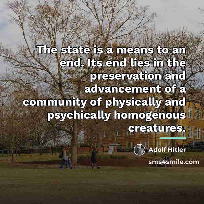 “The state is a means to an end. Its end…” quote by Adolf Hitler