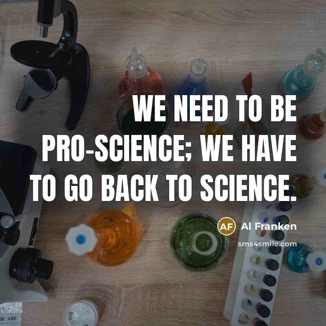 “We need to be pro-science; we have to go back…” quote by Al Franken