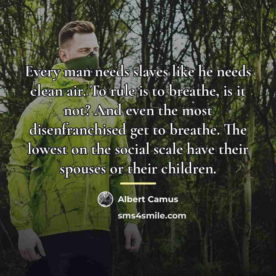 “Every man needs slaves like he needs clean air. To…” quote by Albert Camus
