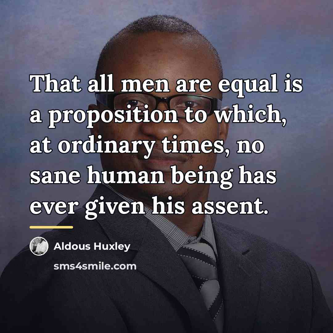 “That all men are equal is a proposition to which,…” quote by Aldous Huxley