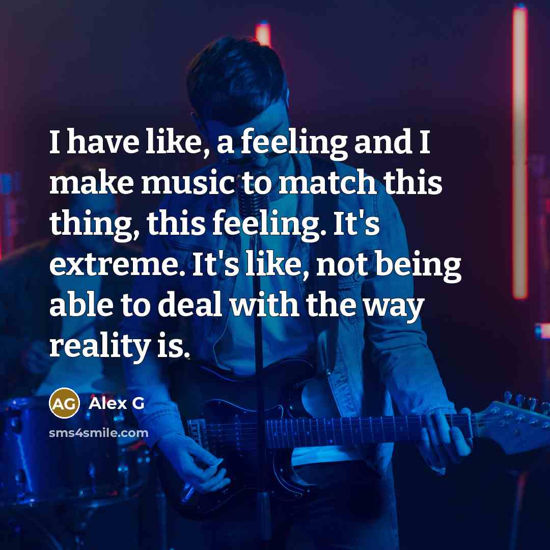 “I have like, a feeling and I make music to…” quote by Alex G
