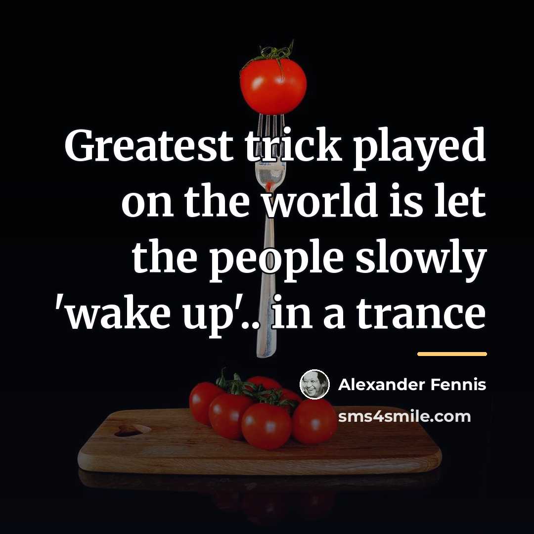 “Greatest trick played on the world is let the people…” quote by Alexander Fennis