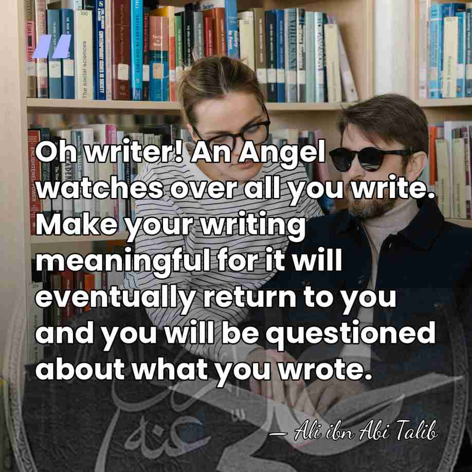 Oh writer! An Angel watches over all you write. Make your writing&hellip; - Ali ibn Abi Talib
