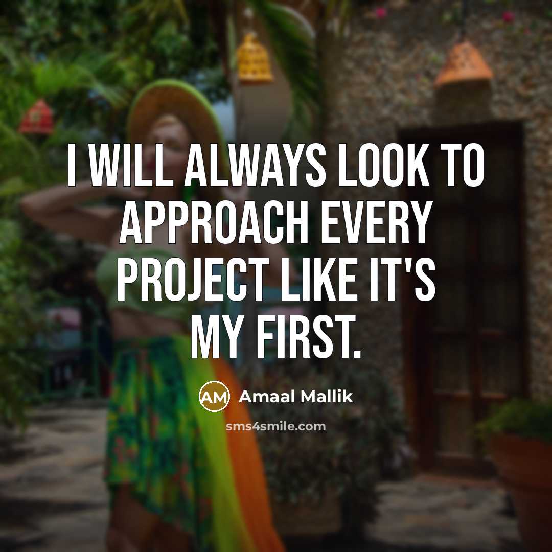 “I will always look to approach every project like it's…” quote by Amaal Mallik