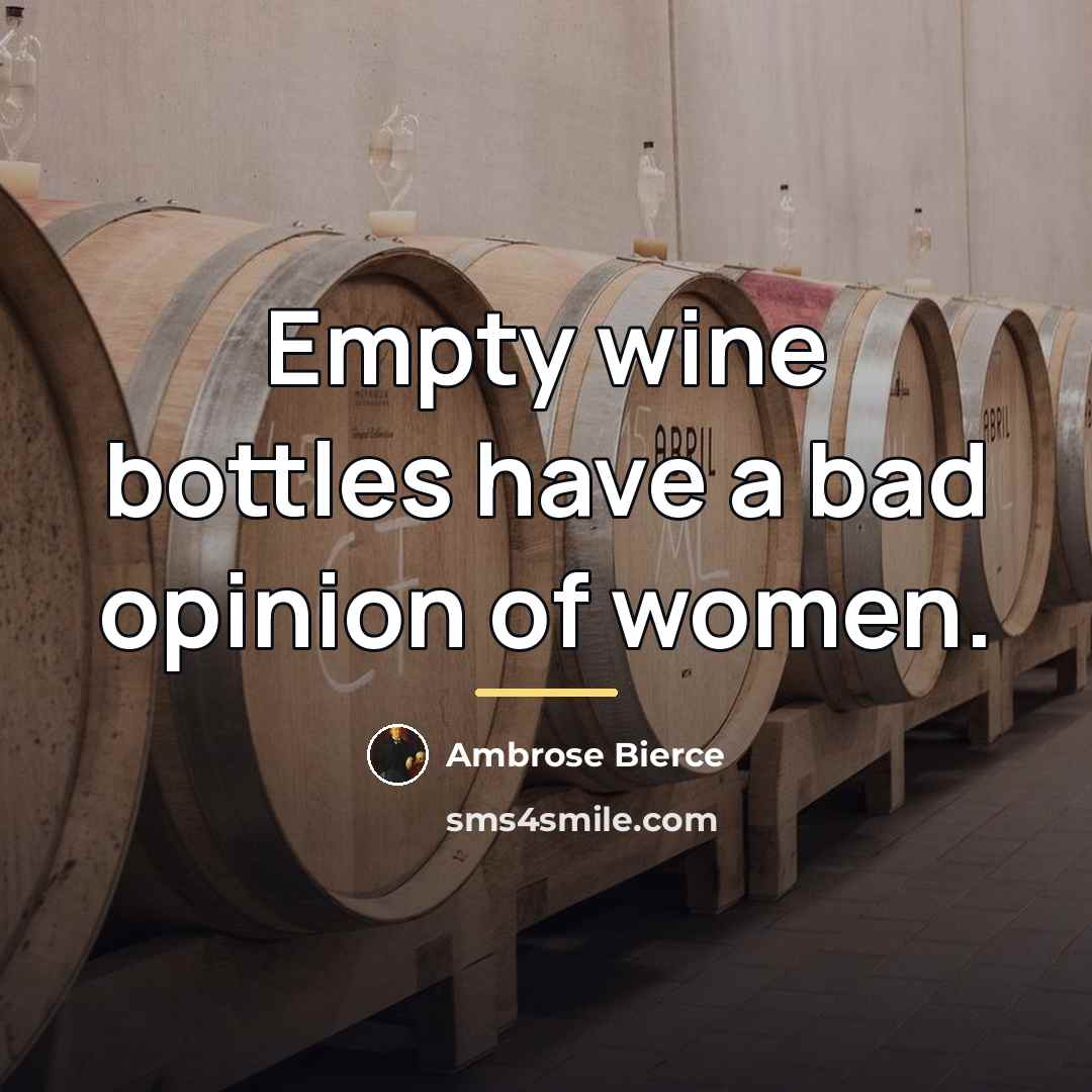 “Empty wine bottles have a bad opinion of women.…” quote by Ambrose Bierce