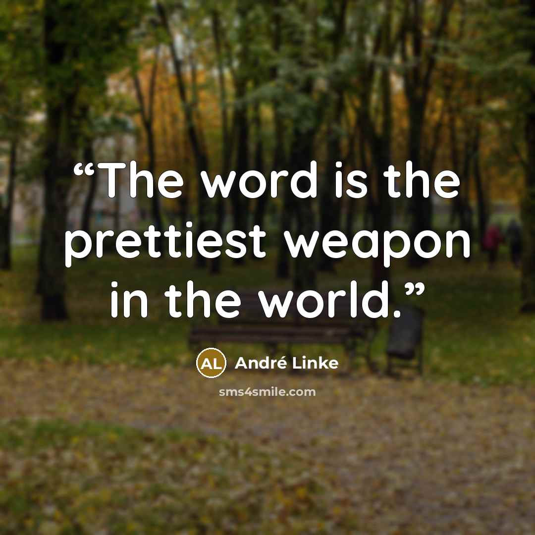 “The word is the prettiest weapon in the world.” quote by André Linke