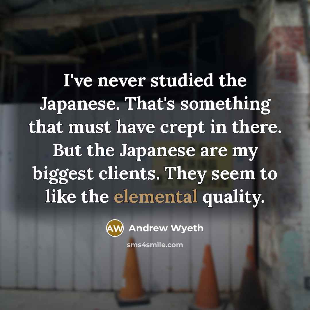 “I've never studied the Japanese. That's something that must have…” quote by Andrew Wyeth