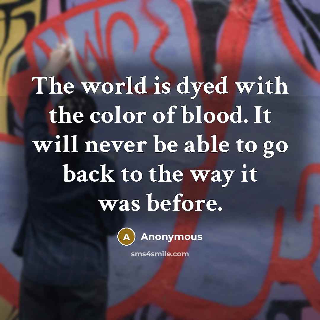 “The world is dyed with the color of blood. It…” quote by Anonymous