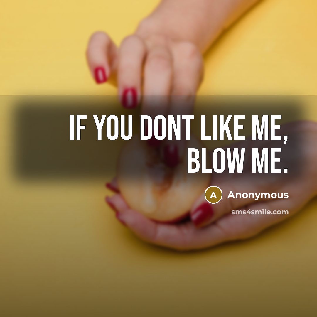“If you dont like me, blow me.” quote by Anonymous