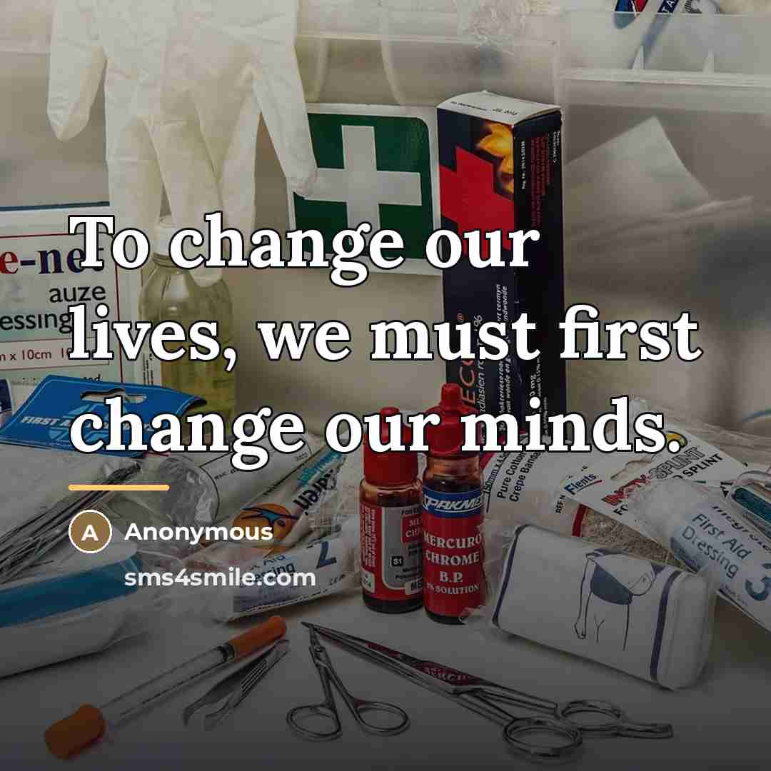“To change our lives, we must first change our minds.…” quote by Anonymous