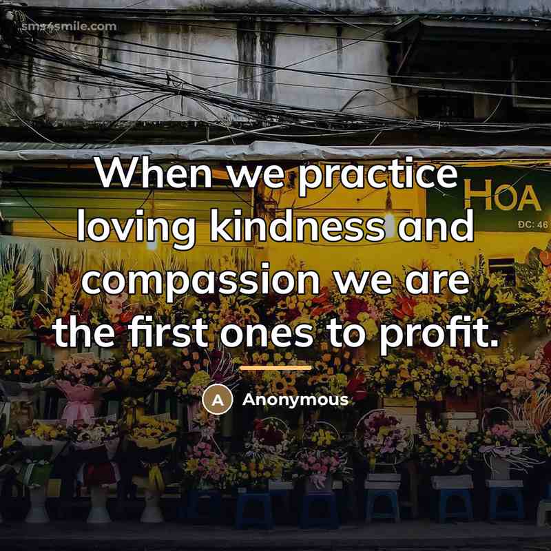 “When we practice loving kindness and compassion we are the…” quote by Anonymous