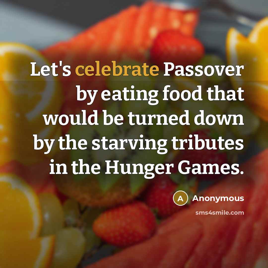 “Let's celebrate Passover by eating food that would be turned…” quote by Anonymous