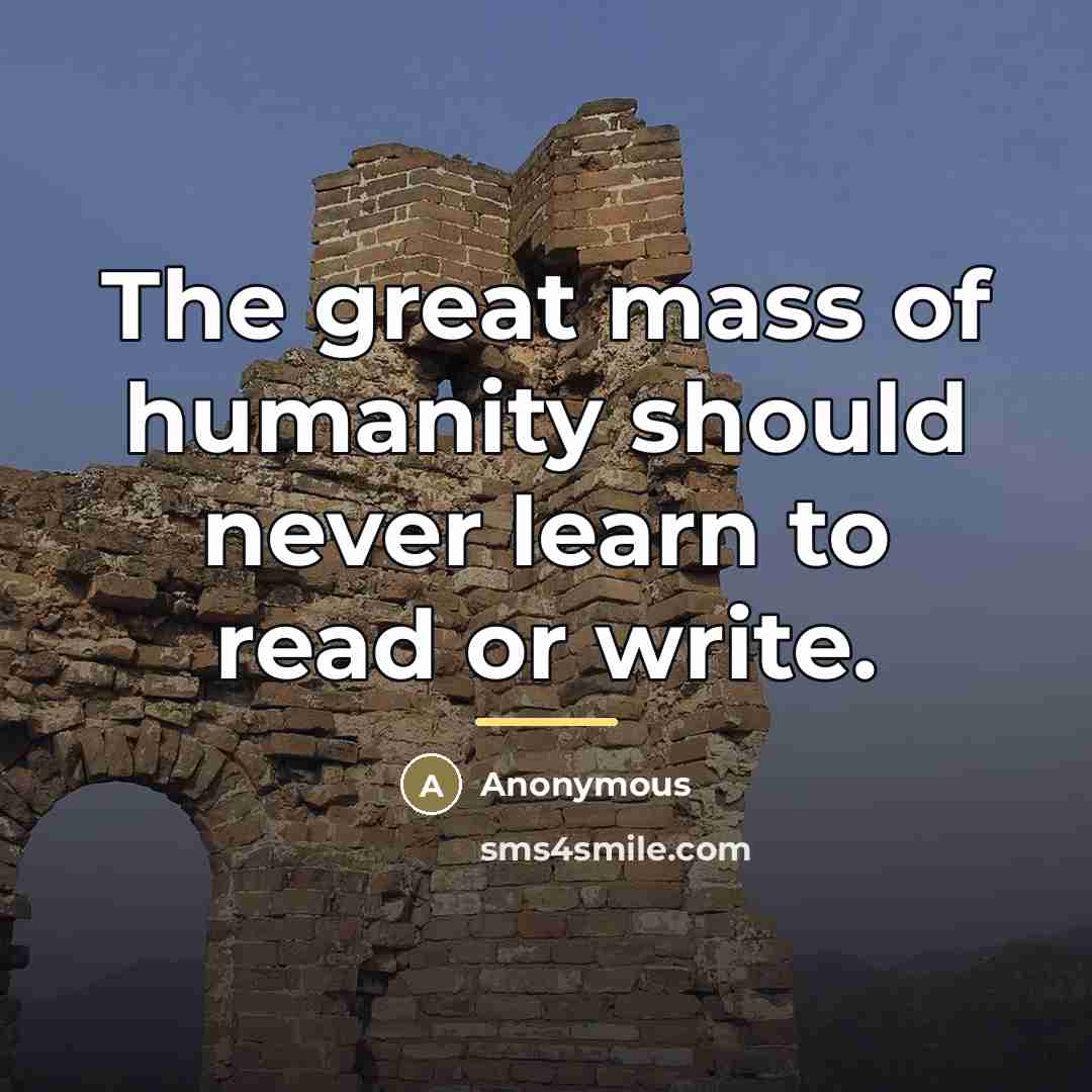 “The great mass of humanity should never learn to read…” quote by Anonymous