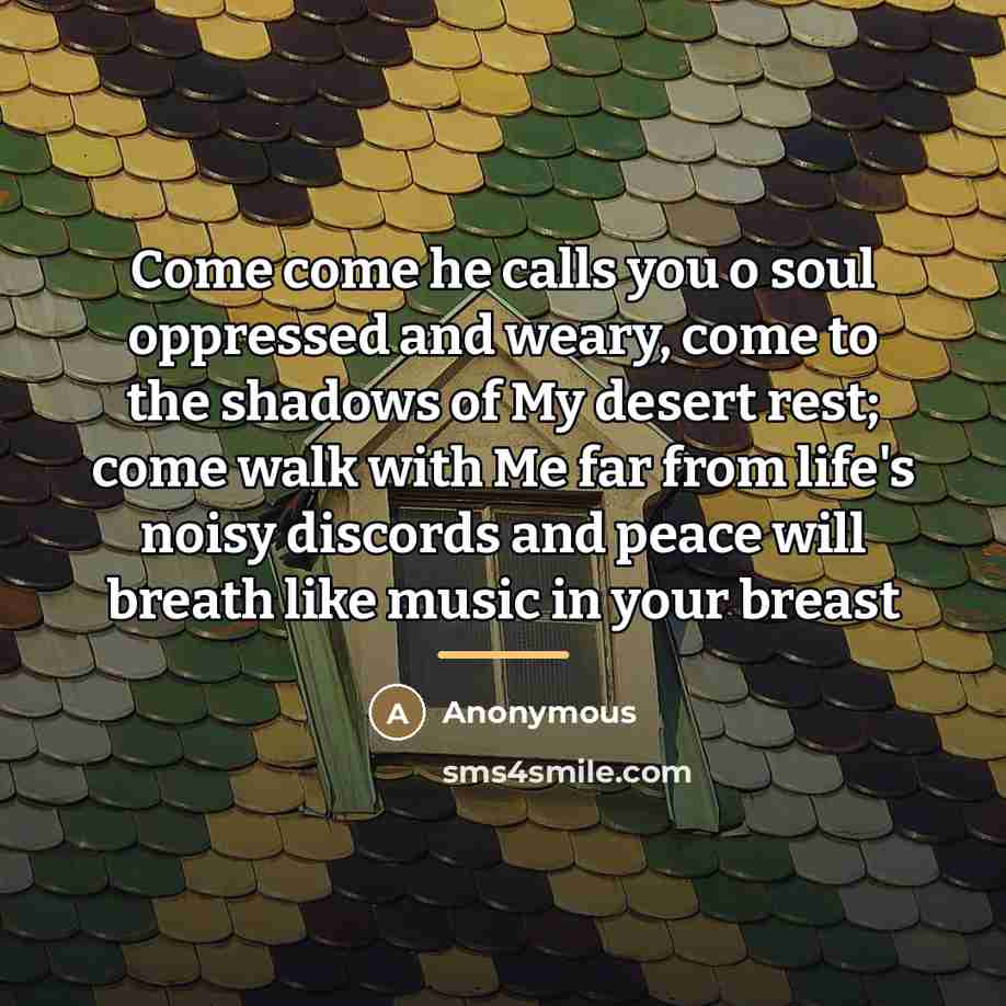 “Come come he calls you o soul oppressed and weary,…” quote by Anonymous