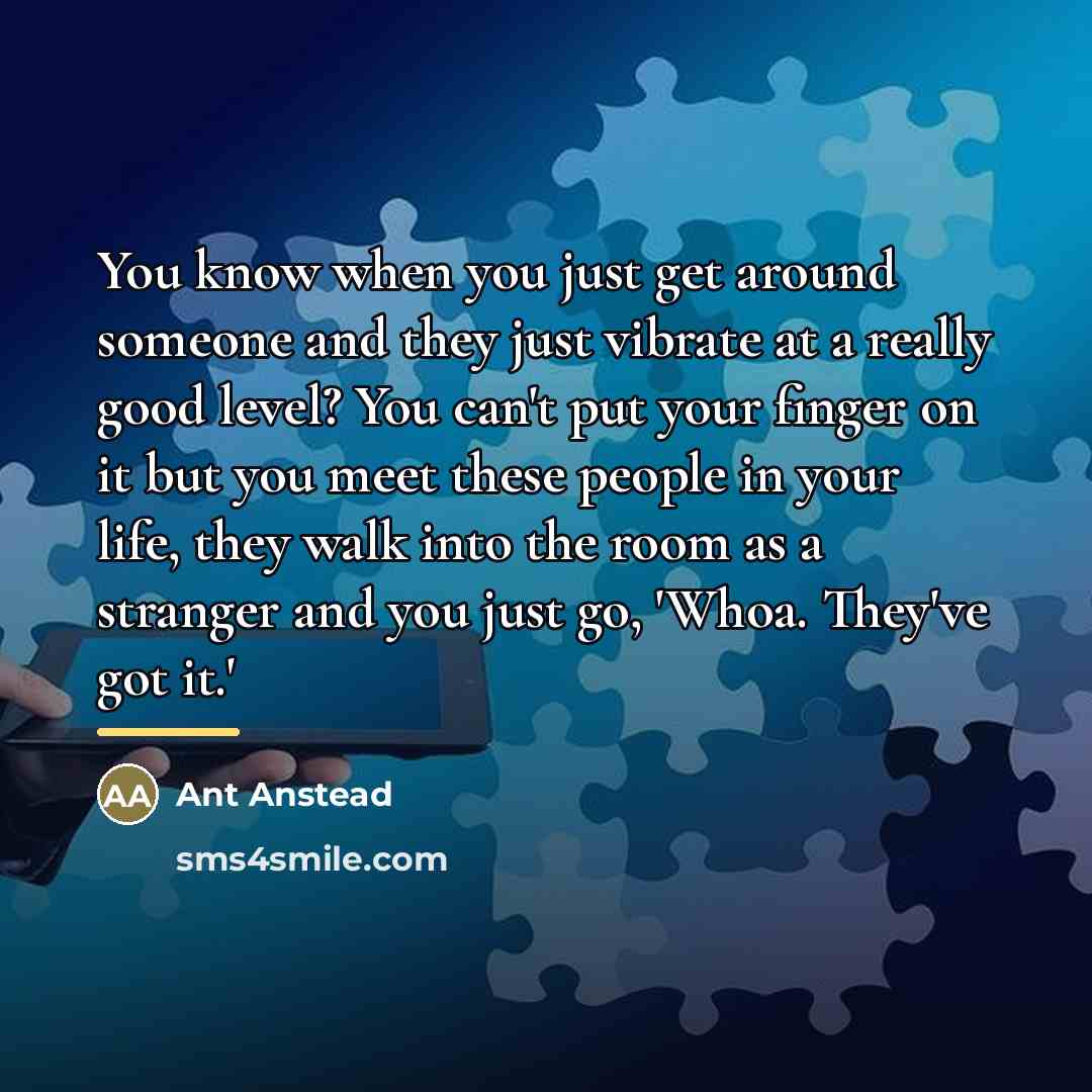 “You know when you just get around someone and they…” quote by Ant Anstead