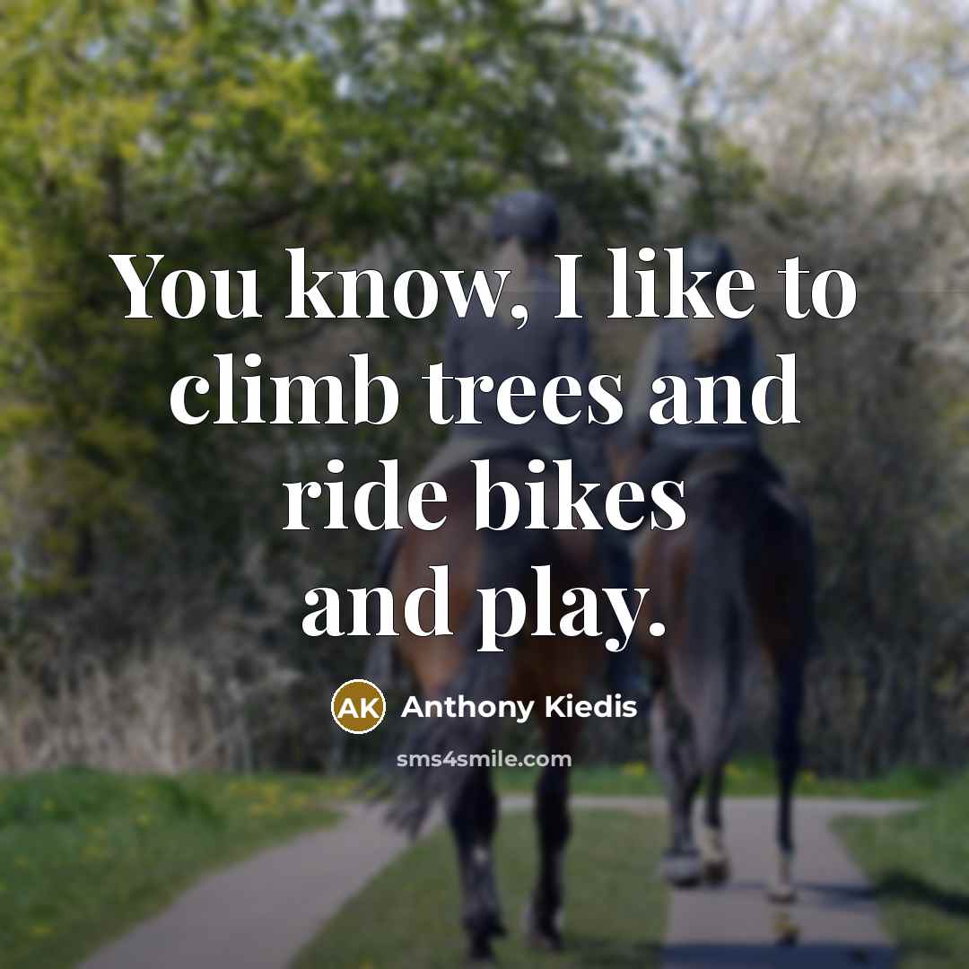 “You know, I like to climb trees and ride bikes…” quote by Anthony Kiedis