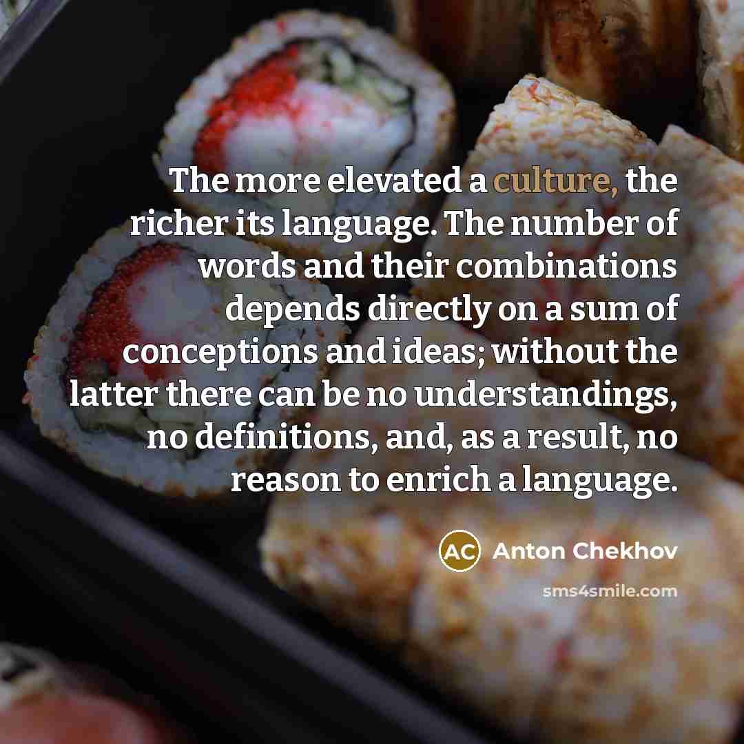 “The more elevated a culture, the richer its language. The…” quote by Anton Chekhov