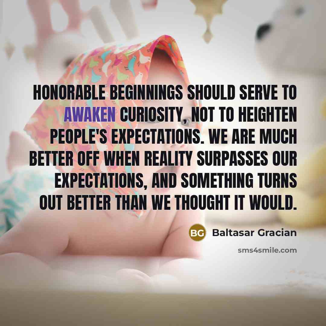 “Honorable beginnings should serve to awaken curiosity, not to heighten…” quote by Baltasar Gracian
