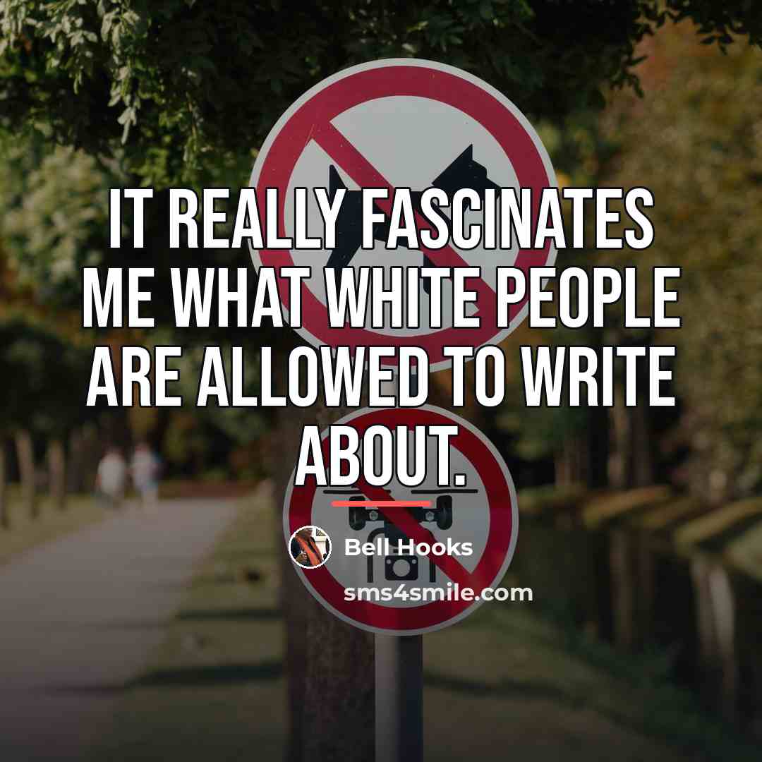 “It really fascinates me what white people are allowed to…” quote by bell hooks