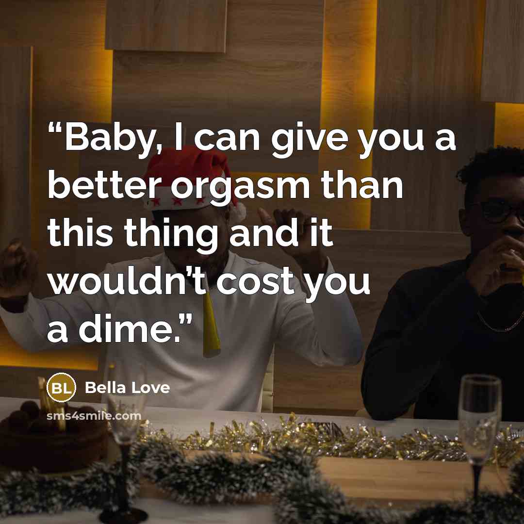 “Baby, I can give you a better orgasm than this thing and it wouldn’t cost you a dime.” quote by Bella Love
