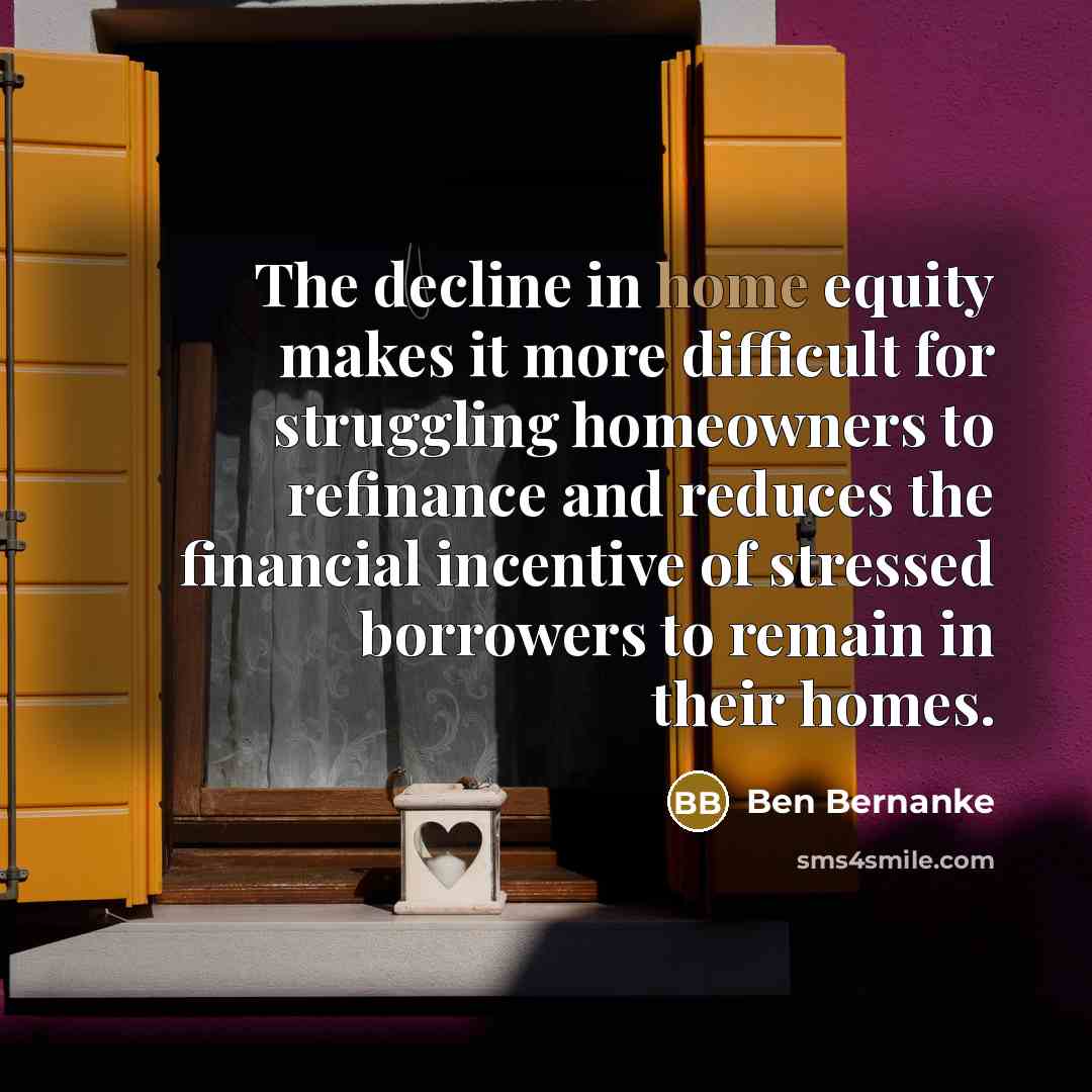 “The decline in home equity makes it more difficult for…” quote by Ben Bernanke