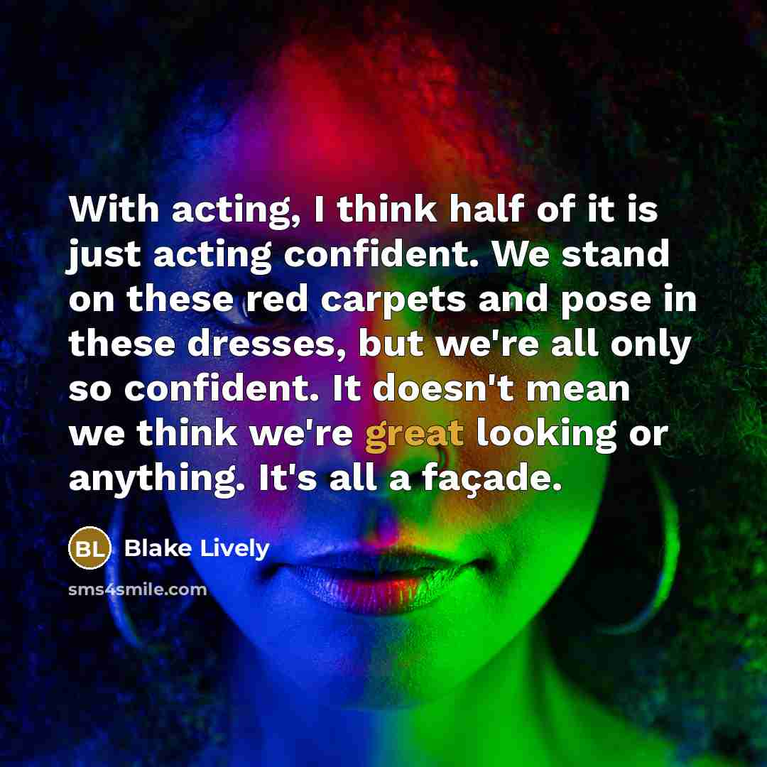 “With acting, I think half of it is just acting…” quote by Blake Lively