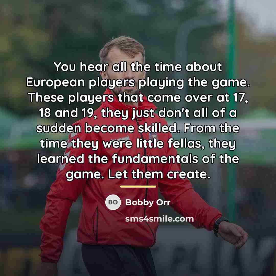 “You hear all the time about European players playing the…” quote by Bobby Orr
