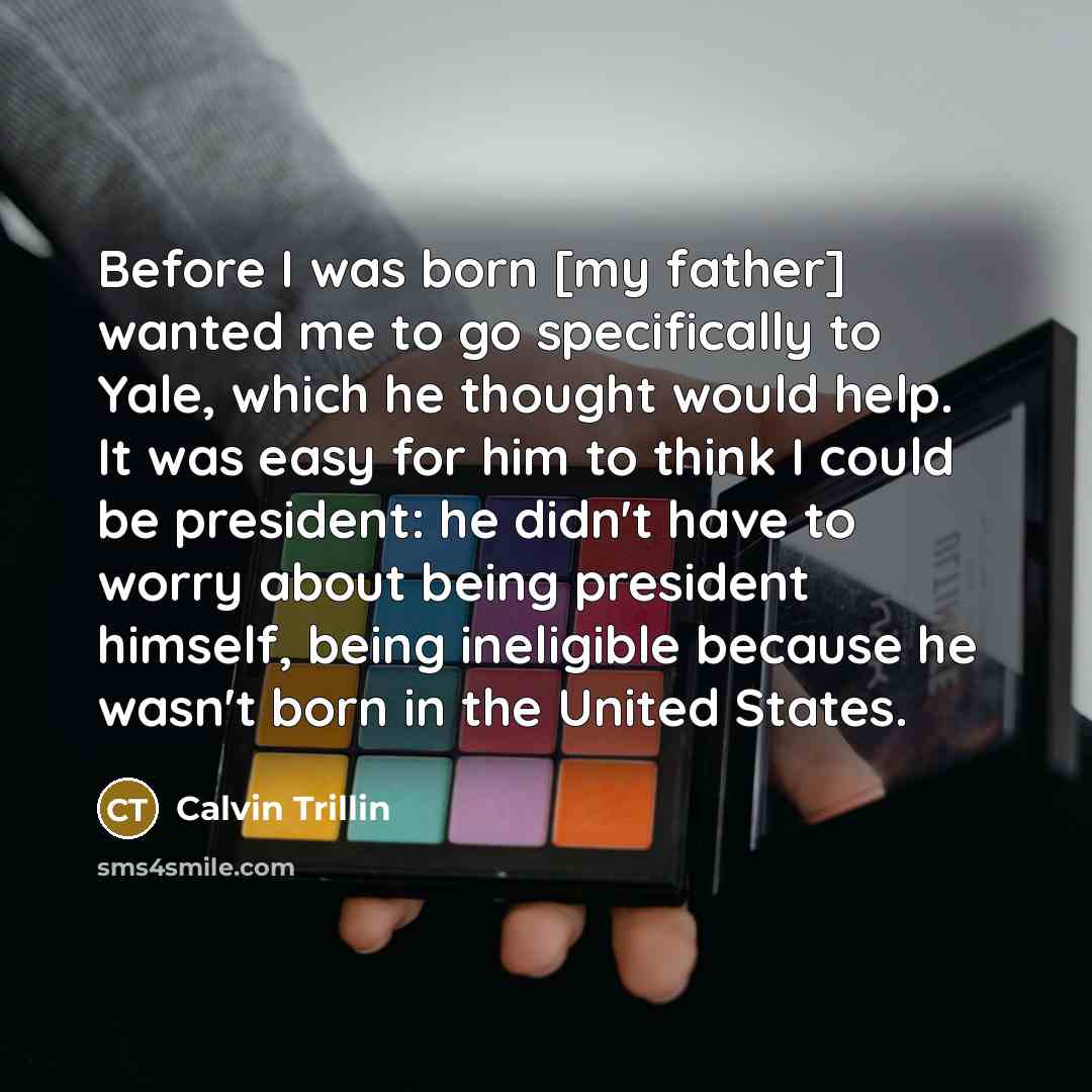 “Before I was born [my father] wanted me to go…” quote by Calvin Trillin