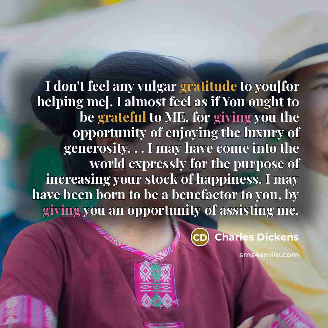 “I don't feel any vulgar gratitude to you[for helping me].…” quote by Charles Dickens